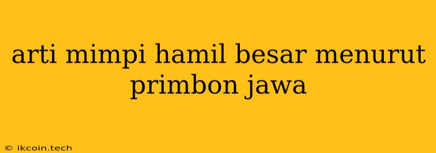 Arti Mimpi Hamil Besar Menurut Primbon Jawa