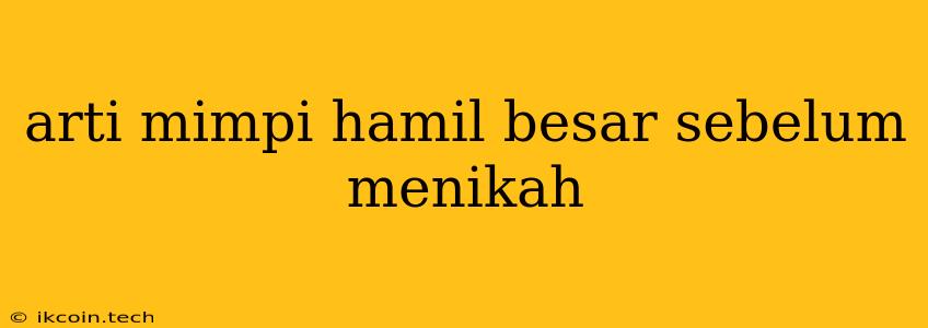 Arti Mimpi Hamil Besar Sebelum Menikah