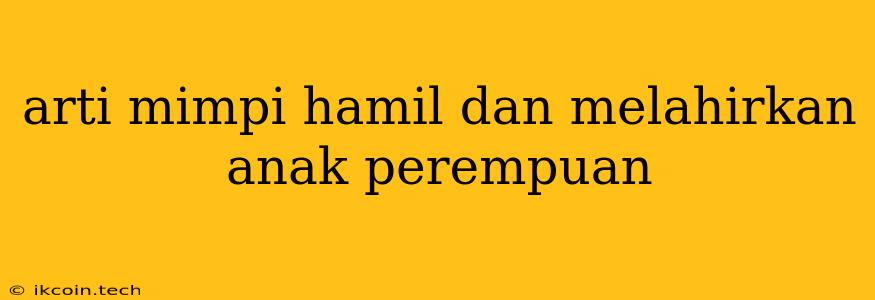 Arti Mimpi Hamil Dan Melahirkan Anak Perempuan