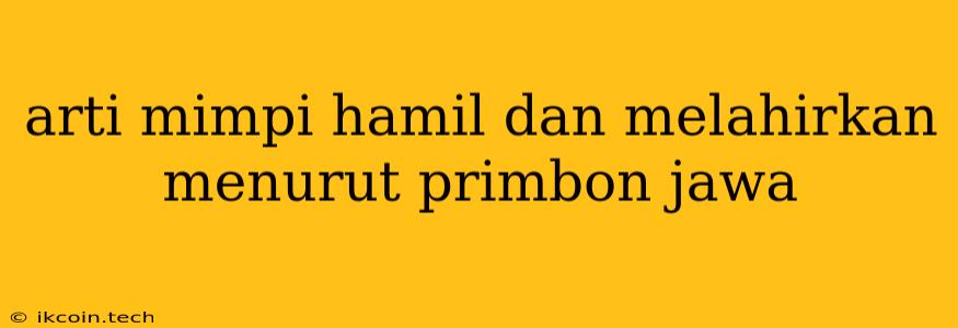 Arti Mimpi Hamil Dan Melahirkan Menurut Primbon Jawa