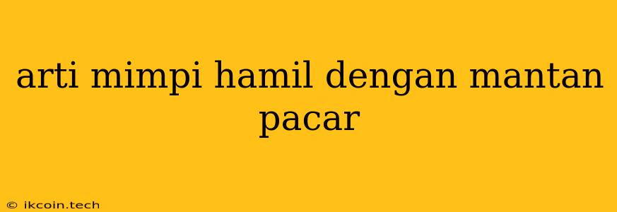 Arti Mimpi Hamil Dengan Mantan Pacar