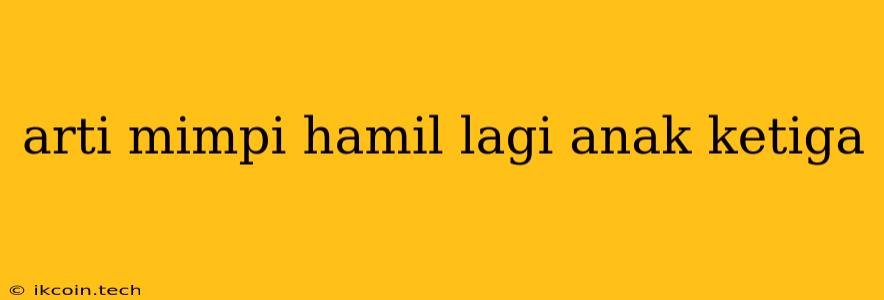 Arti Mimpi Hamil Lagi Anak Ketiga