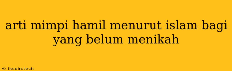 Arti Mimpi Hamil Menurut Islam Bagi Yang Belum Menikah