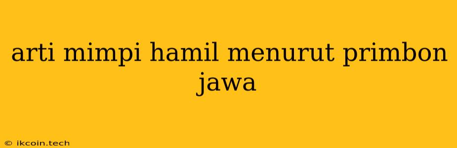 Arti Mimpi Hamil Menurut Primbon Jawa