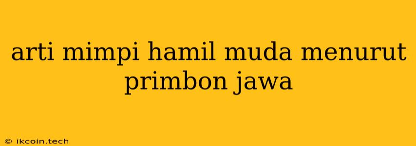 Arti Mimpi Hamil Muda Menurut Primbon Jawa