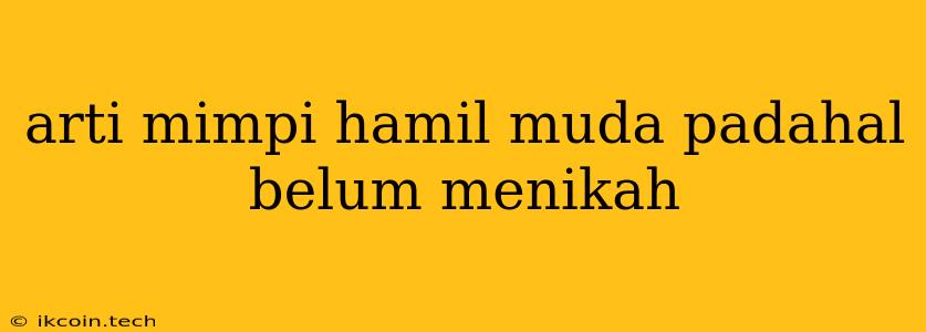 Arti Mimpi Hamil Muda Padahal Belum Menikah