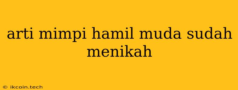 Arti Mimpi Hamil Muda Sudah Menikah