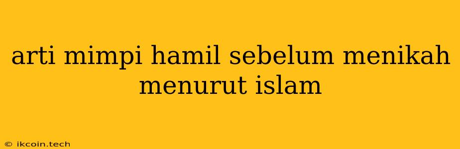 Arti Mimpi Hamil Sebelum Menikah Menurut Islam