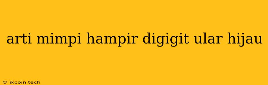 Arti Mimpi Hampir Digigit Ular Hijau