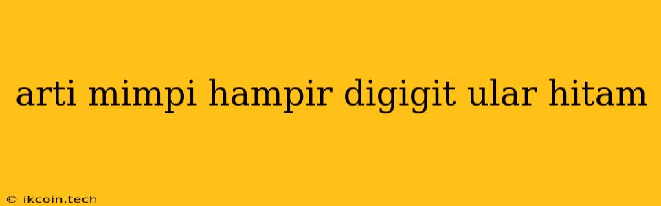 Arti Mimpi Hampir Digigit Ular Hitam