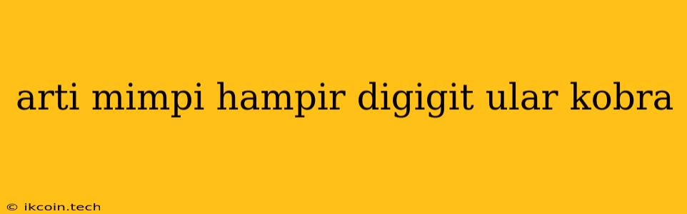 Arti Mimpi Hampir Digigit Ular Kobra