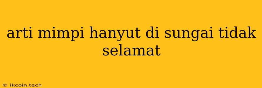 Arti Mimpi Hanyut Di Sungai Tidak Selamat