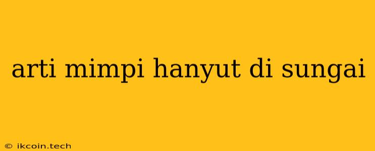 Arti Mimpi Hanyut Di Sungai