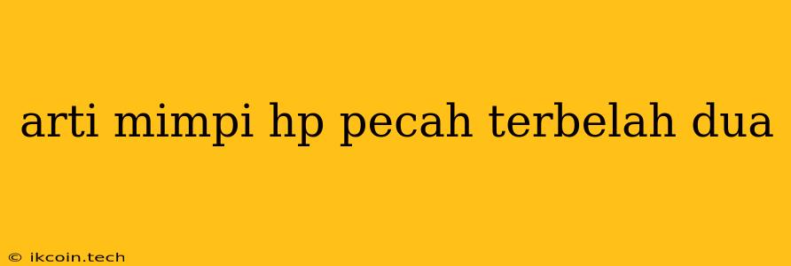 Arti Mimpi Hp Pecah Terbelah Dua