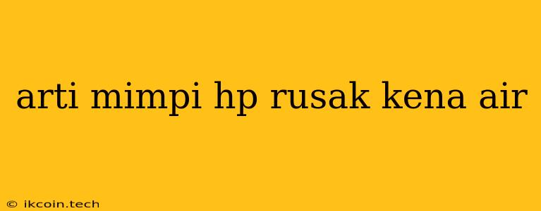 Arti Mimpi Hp Rusak Kena Air