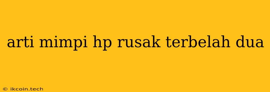 Arti Mimpi Hp Rusak Terbelah Dua