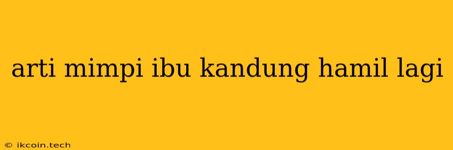 Arti Mimpi Ibu Kandung Hamil Lagi