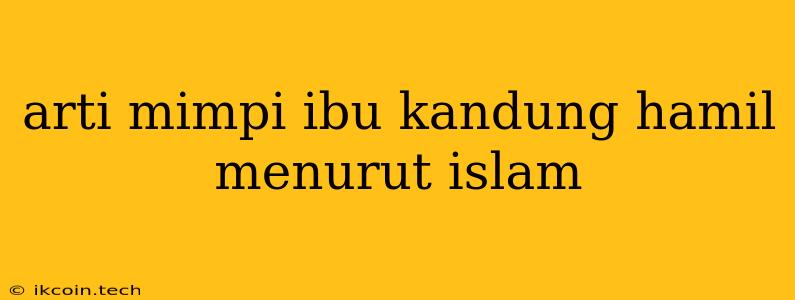 Arti Mimpi Ibu Kandung Hamil Menurut Islam