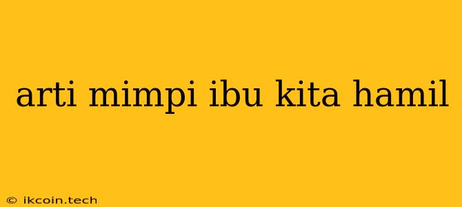 Arti Mimpi Ibu Kita Hamil