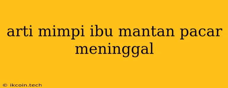 Arti Mimpi Ibu Mantan Pacar Meninggal