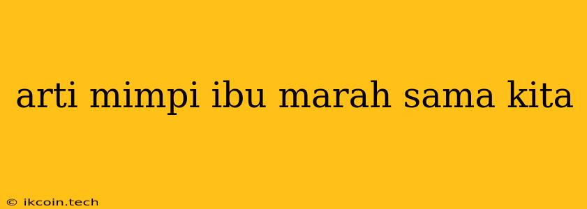 Arti Mimpi Ibu Marah Sama Kita