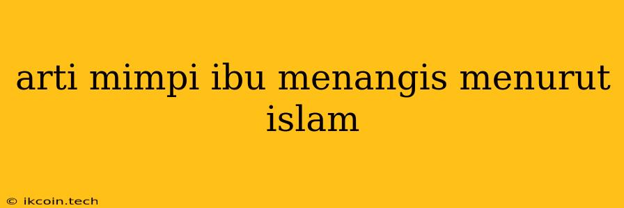 Arti Mimpi Ibu Menangis Menurut Islam