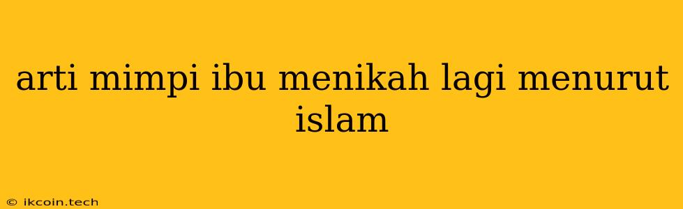 Arti Mimpi Ibu Menikah Lagi Menurut Islam