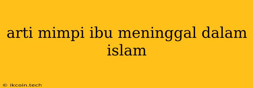 Arti Mimpi Ibu Meninggal Dalam Islam