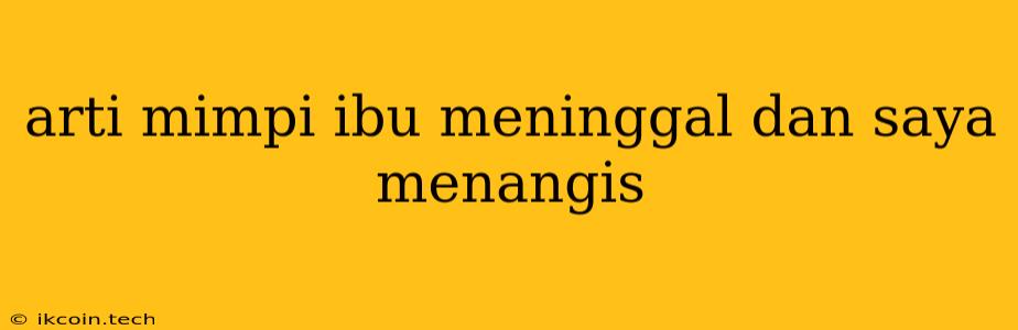 Arti Mimpi Ibu Meninggal Dan Saya Menangis