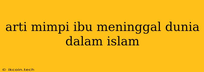 Arti Mimpi Ibu Meninggal Dunia Dalam Islam