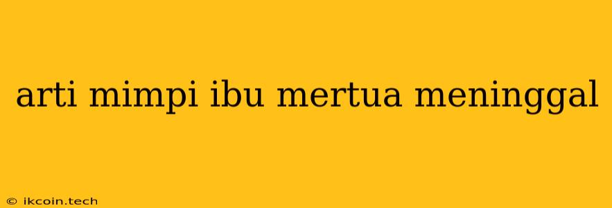 Arti Mimpi Ibu Mertua Meninggal