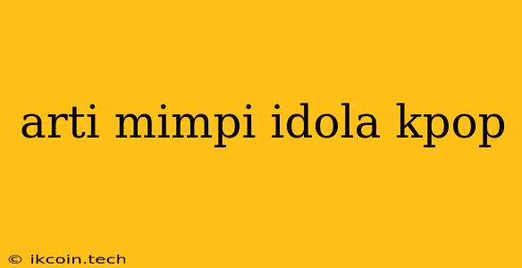 Arti Mimpi Idola Kpop