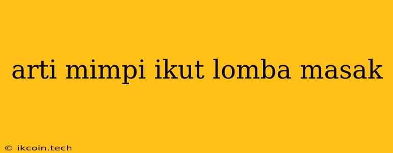 Arti Mimpi Ikut Lomba Masak