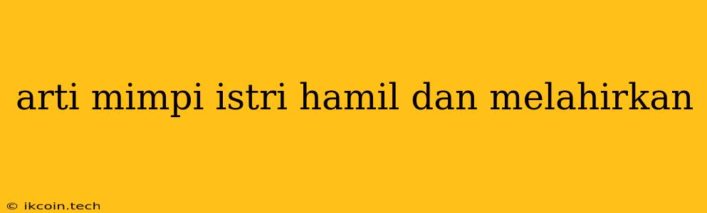 Arti Mimpi Istri Hamil Dan Melahirkan