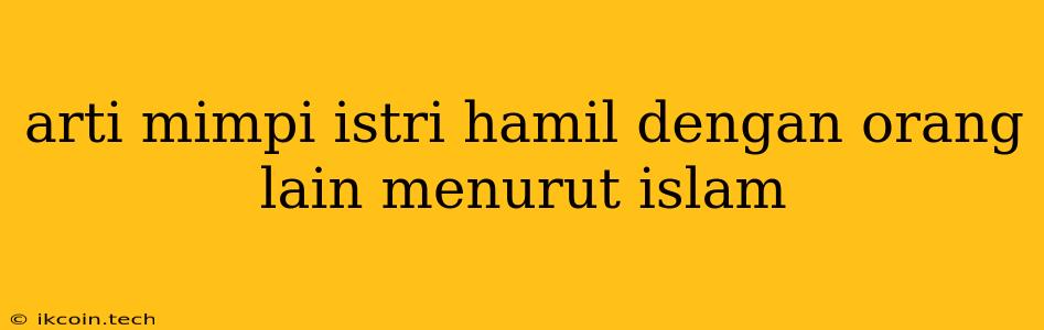 Arti Mimpi Istri Hamil Dengan Orang Lain Menurut Islam