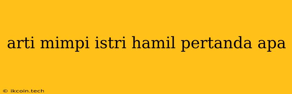 Arti Mimpi Istri Hamil Pertanda Apa