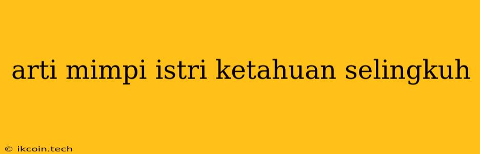 Arti Mimpi Istri Ketahuan Selingkuh