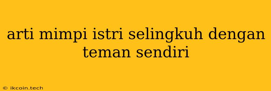 Arti Mimpi Istri Selingkuh Dengan Teman Sendiri