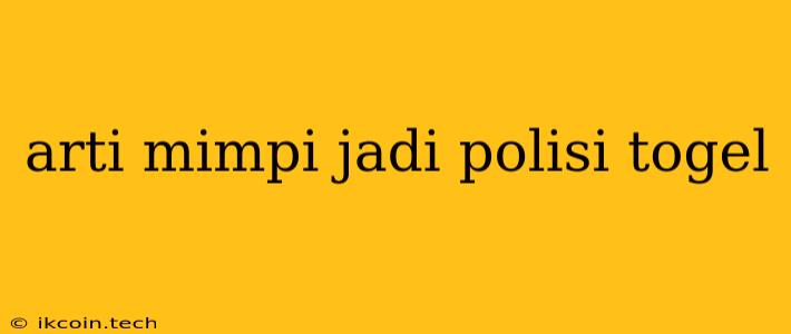 Arti Mimpi Jadi Polisi Togel