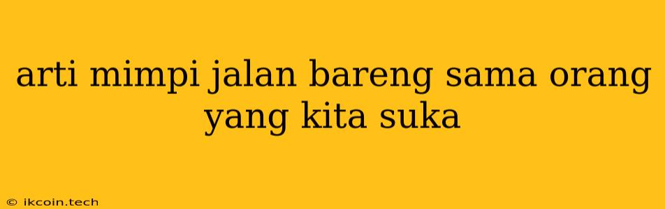 Arti Mimpi Jalan Bareng Sama Orang Yang Kita Suka