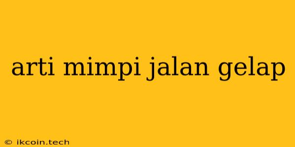 Arti Mimpi Jalan Gelap