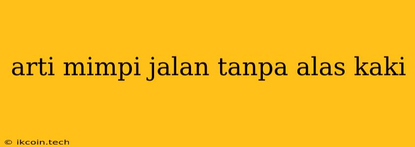 Arti Mimpi Jalan Tanpa Alas Kaki