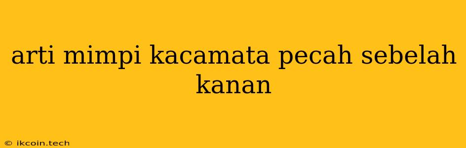 Arti Mimpi Kacamata Pecah Sebelah Kanan