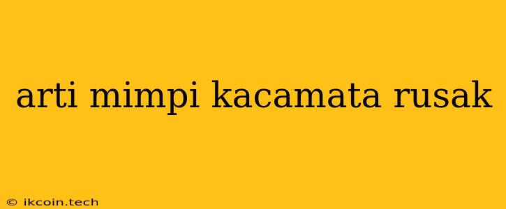 Arti Mimpi Kacamata Rusak