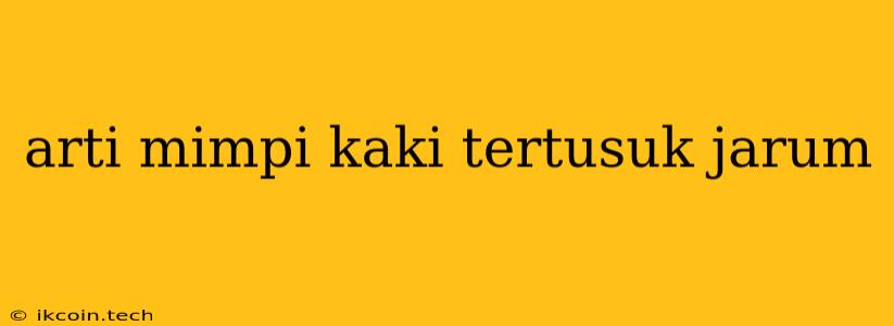 Arti Mimpi Kaki Tertusuk Jarum