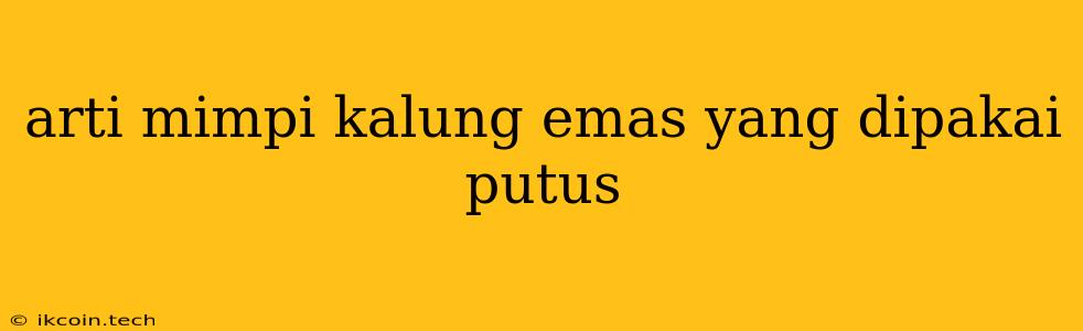 Arti Mimpi Kalung Emas Yang Dipakai Putus