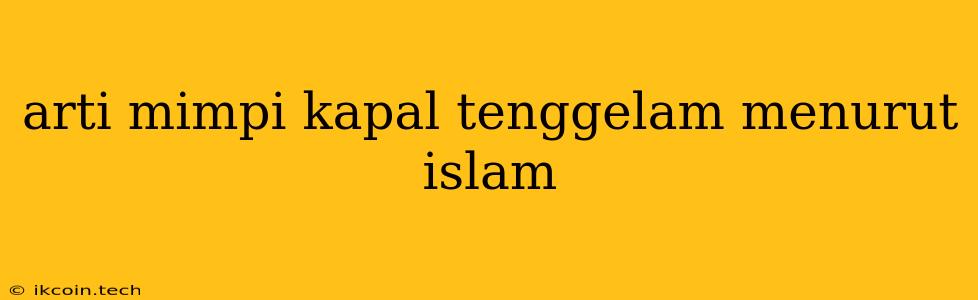 Arti Mimpi Kapal Tenggelam Menurut Islam