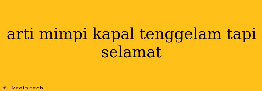 Arti Mimpi Kapal Tenggelam Tapi Selamat