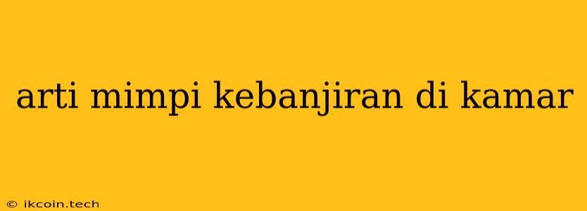 Arti Mimpi Kebanjiran Di Kamar