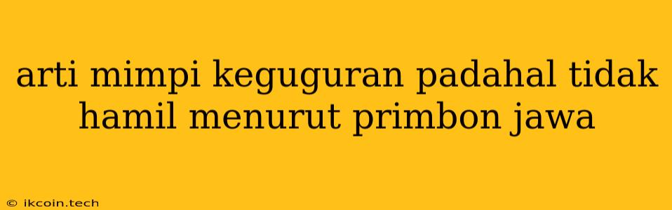 Arti Mimpi Keguguran Padahal Tidak Hamil Menurut Primbon Jawa